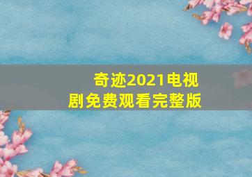 奇迹2021电视剧免费观看完整版