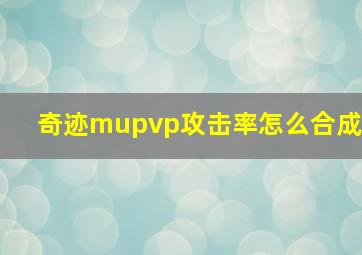 奇迹mupvp攻击率怎么合成