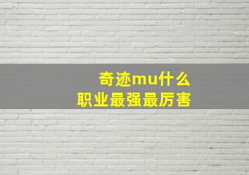 奇迹mu什么职业最强最厉害