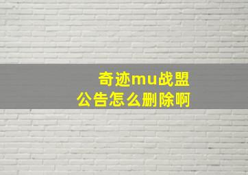 奇迹mu战盟公告怎么删除啊