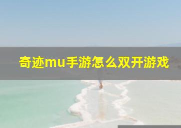 奇迹mu手游怎么双开游戏