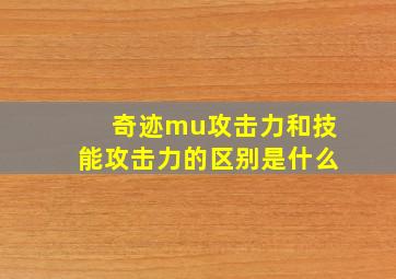 奇迹mu攻击力和技能攻击力的区别是什么