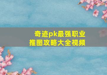 奇迹pk最强职业推图攻略大全视频