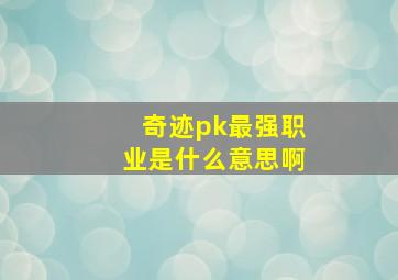 奇迹pk最强职业是什么意思啊