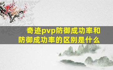 奇迹pvp防御成功率和防御成功率的区别是什么