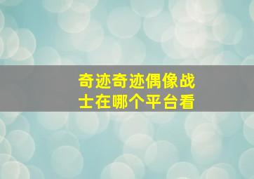 奇迹奇迹偶像战士在哪个平台看