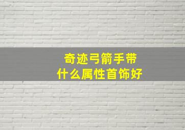 奇迹弓箭手带什么属性首饰好