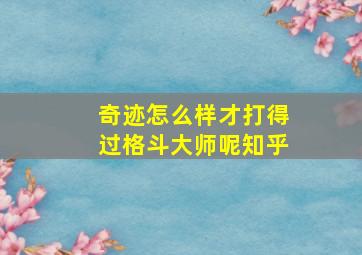 奇迹怎么样才打得过格斗大师呢知乎