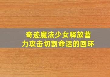 奇迹魔法少女释放蓄力攻击切割命运的回环