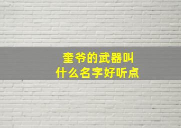 奎爷的武器叫什么名字好听点