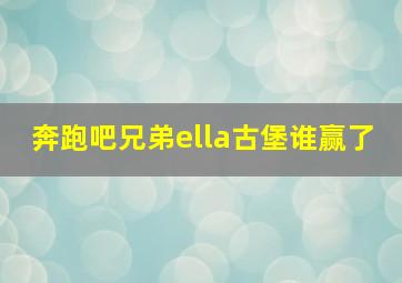 奔跑吧兄弟ella古堡谁赢了