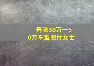 奔驰30万一50万车型图片女士