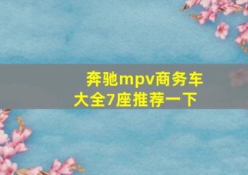 奔驰mpv商务车大全7座推荐一下