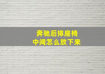 奔驰后排座椅中间怎么放下来