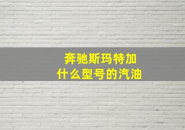 奔驰斯玛特加什么型号的汽油