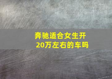 奔驰适合女生开20万左右的车吗