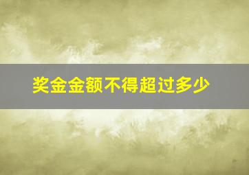 奖金金额不得超过多少