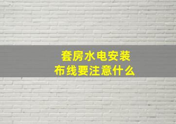 套房水电安装布线要注意什么