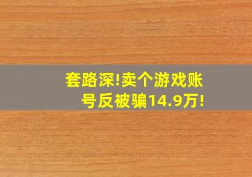 套路深!卖个游戏账号反被骗14.9万!