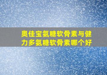 奥佳宝氨糖软骨素与健力多氨糖软骨素哪个好