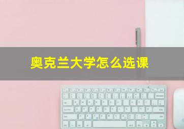 奥克兰大学怎么选课