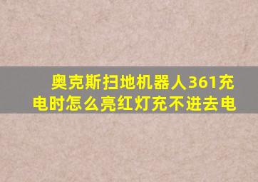 奥克斯扫地机器人361充电时怎么亮红灯充不进去电