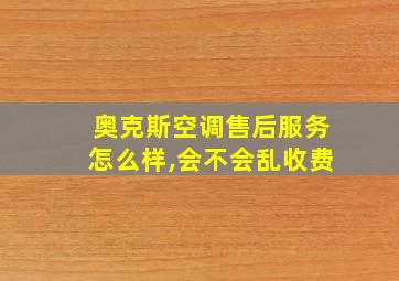 奥克斯空调售后服务怎么样,会不会乱收费