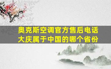 奥克斯空调官方售后电话大庆属于中国的哪个省份