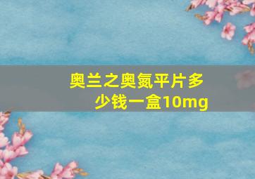 奥兰之奥氮平片多少钱一盒10mg