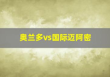 奥兰多vs国际迈阿密