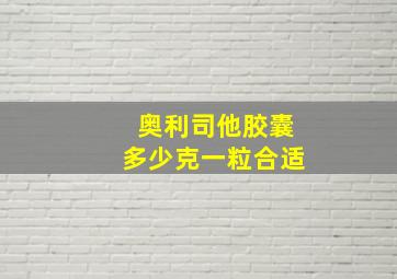 奥利司他胶囊多少克一粒合适