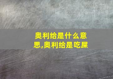 奥利给是什么意思,奥利给是吃屎