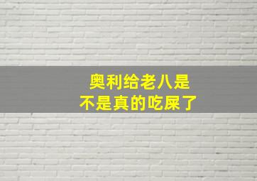 奥利给老八是不是真的吃屎了