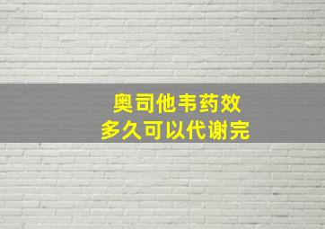 奥司他韦药效多久可以代谢完