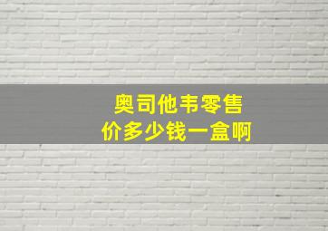 奥司他韦零售价多少钱一盒啊