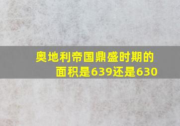 奥地利帝国鼎盛时期的面积是639还是630