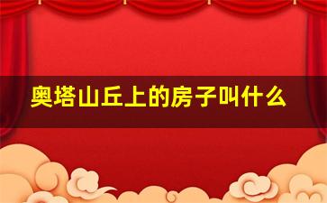 奥塔山丘上的房子叫什么