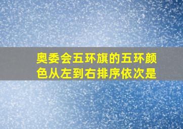 奥委会五环旗的五环颜色从左到右排序依次是