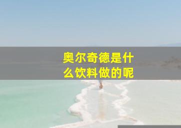 奥尔奇德是什么饮料做的呢