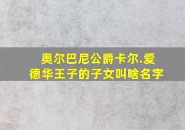 奥尔巴尼公爵卡尔.爱德华王子的子女叫啥名字