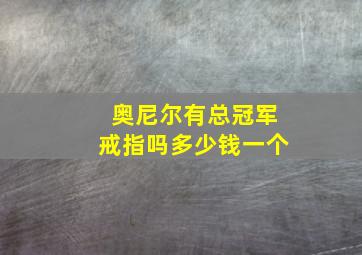 奥尼尔有总冠军戒指吗多少钱一个