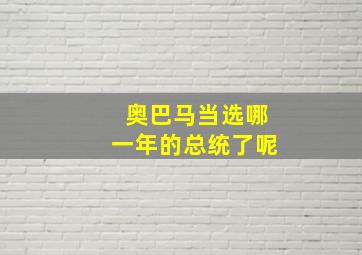 奥巴马当选哪一年的总统了呢