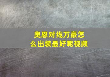 奥恩对线万豪怎么出装最好呢视频