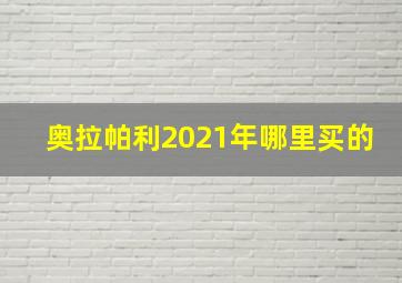 奥拉帕利2021年哪里买的