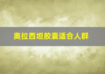 奥拉西坦胶囊适合人群