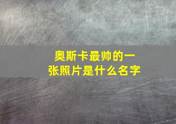 奥斯卡最帅的一张照片是什么名字