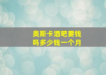 奥斯卡酒吧要钱吗多少钱一个月