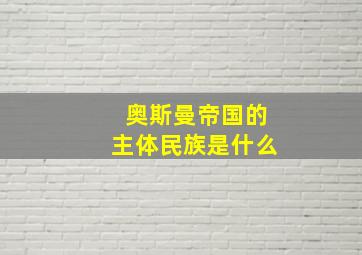 奥斯曼帝国的主体民族是什么