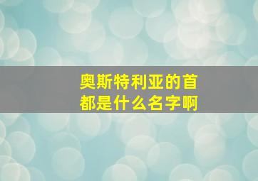 奥斯特利亚的首都是什么名字啊