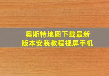 奥斯特地图下载最新版本安装教程视屏手机